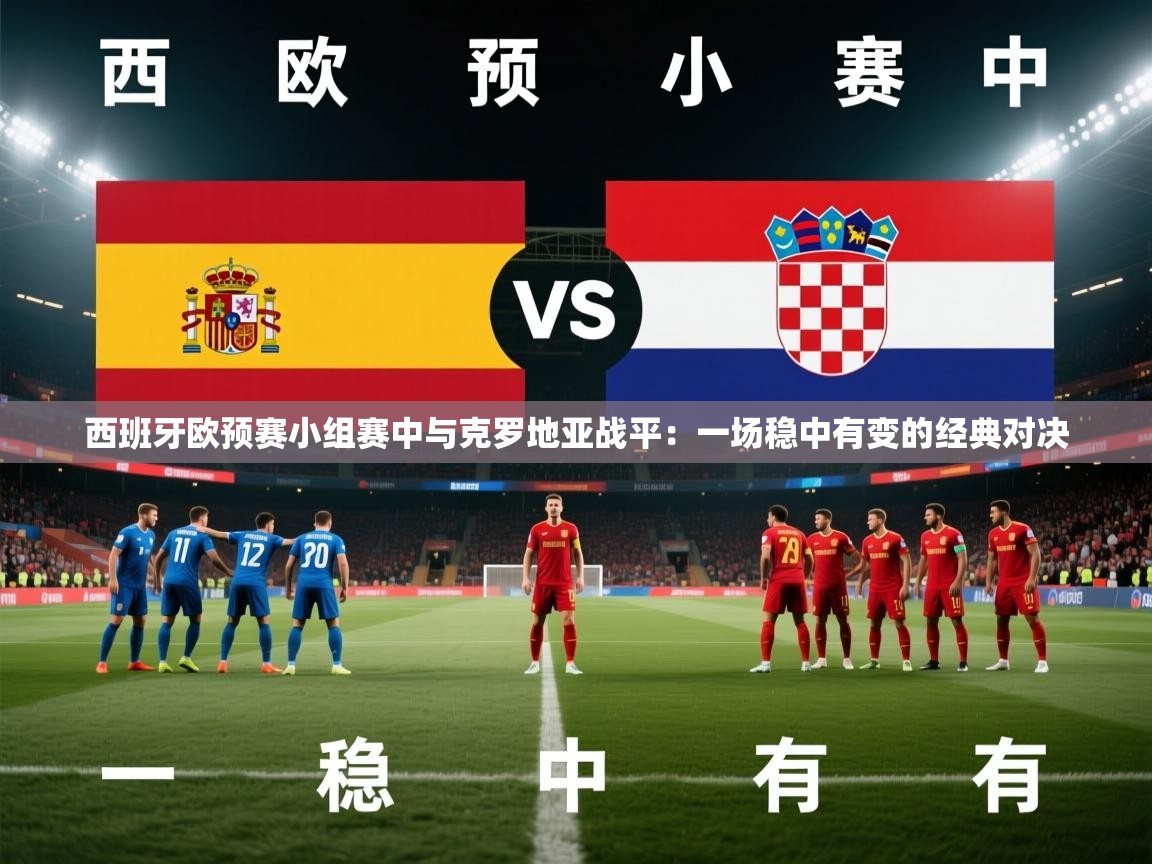 西班牙欧预赛小组赛中与克罗地亚战平：一场稳中有变的经典对决  第2张